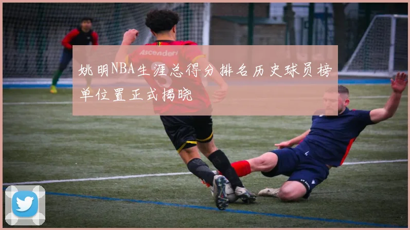 姚明NBA生涯总得分排名历史球员榜单位置正式揭晓