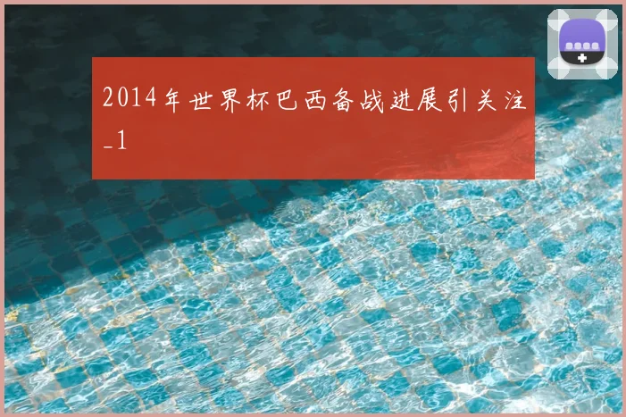 2014年世界杯巴西备战进展引关注_1