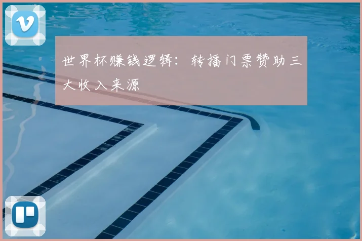 世界杯赚钱逻辑：转播门票赞助三大收入来源