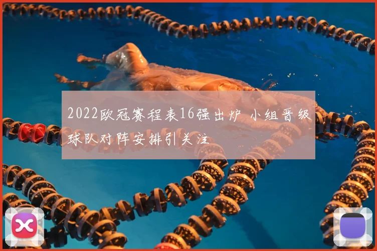 2022欧冠赛程表16强出炉 小组晋级球队对阵安排引关注