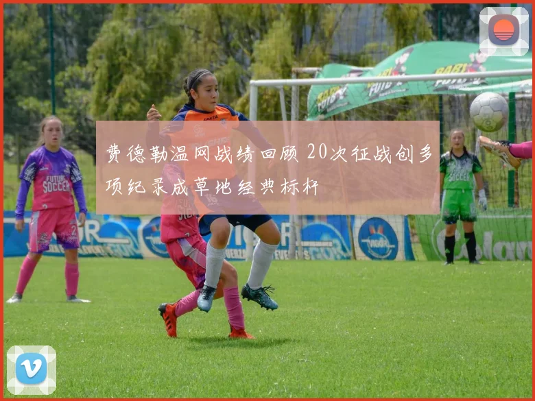 费德勒温网战绩回顾 20次征战创多项纪录成草地经典标杆