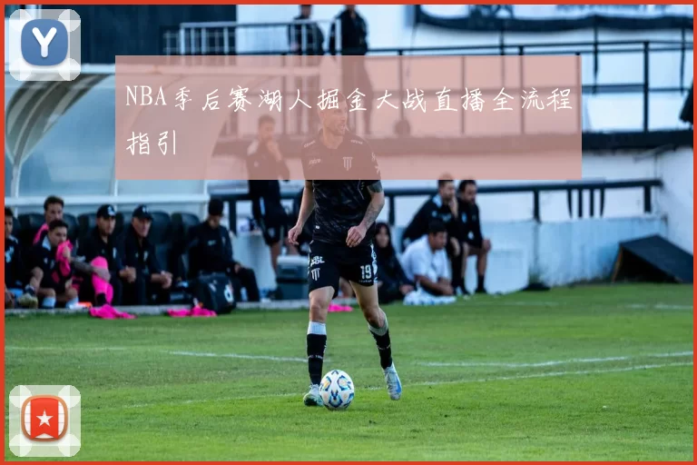 NBA季后赛湖人掘金大战直播全流程指引