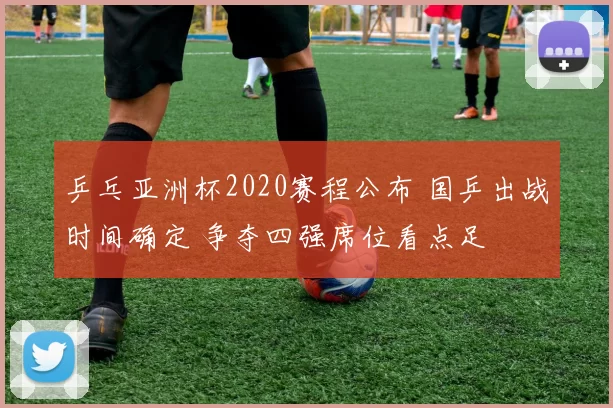 乒乓亚洲杯2020赛程公布 国乒出战时间确定 争夺四强席位看点足