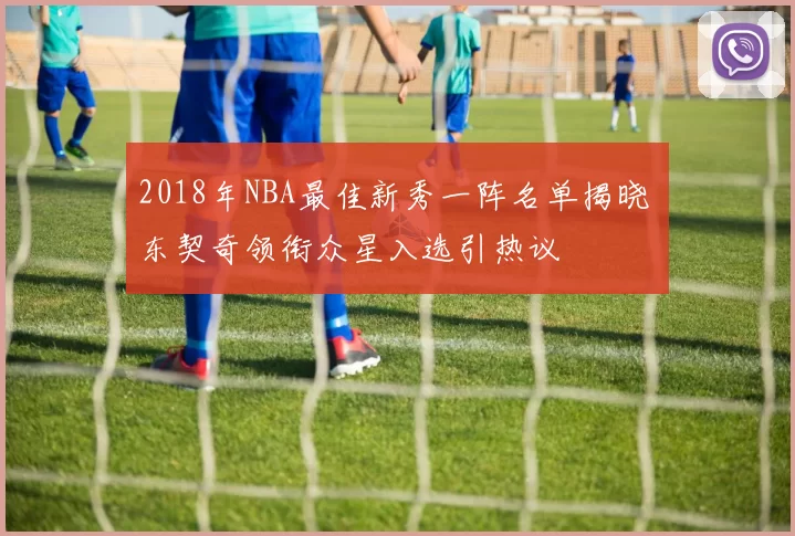 2018年NBA最佳新秀一阵名单揭晓 东契奇领衔众星入选引热议