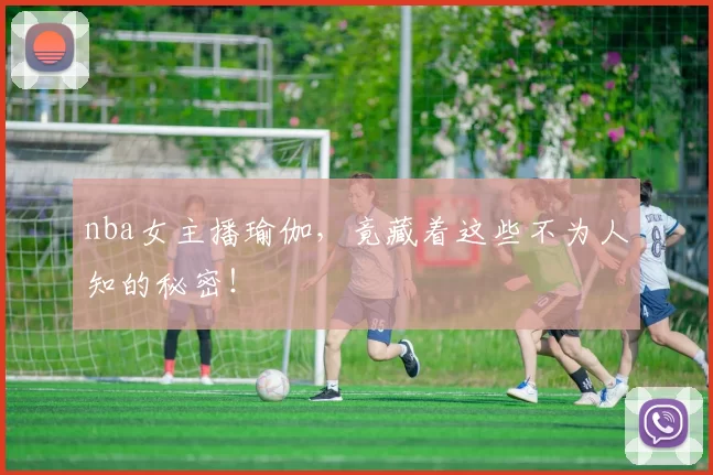 nba女主播瑜伽，竟藏着这些不为人知的秘密！