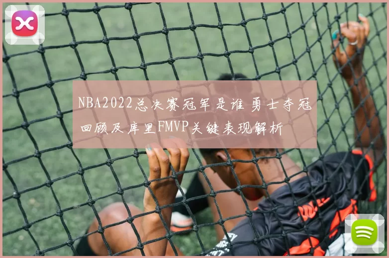 NBA2022总决赛冠军是谁 勇士夺冠回顾及库里FMVP关键表现解析